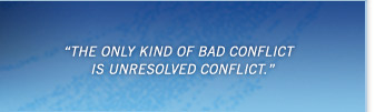 The only kind of bad conflict is unresolved conflict.